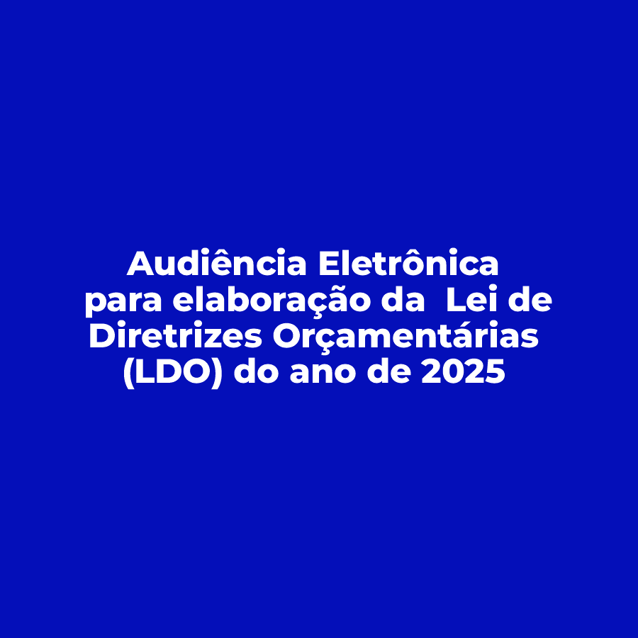 Imagem da página Audiência Eletrônica para elaboração da Lei de Diretrizes Orçamentárias (LDO) do ano de 2025